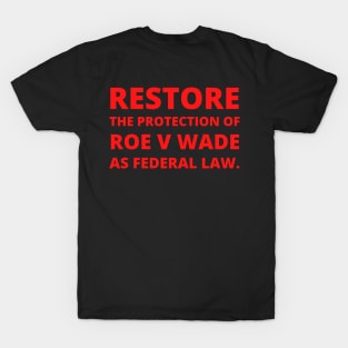 Restore the protection Roe V Wade as federal law. (front and back print) T-Shirt